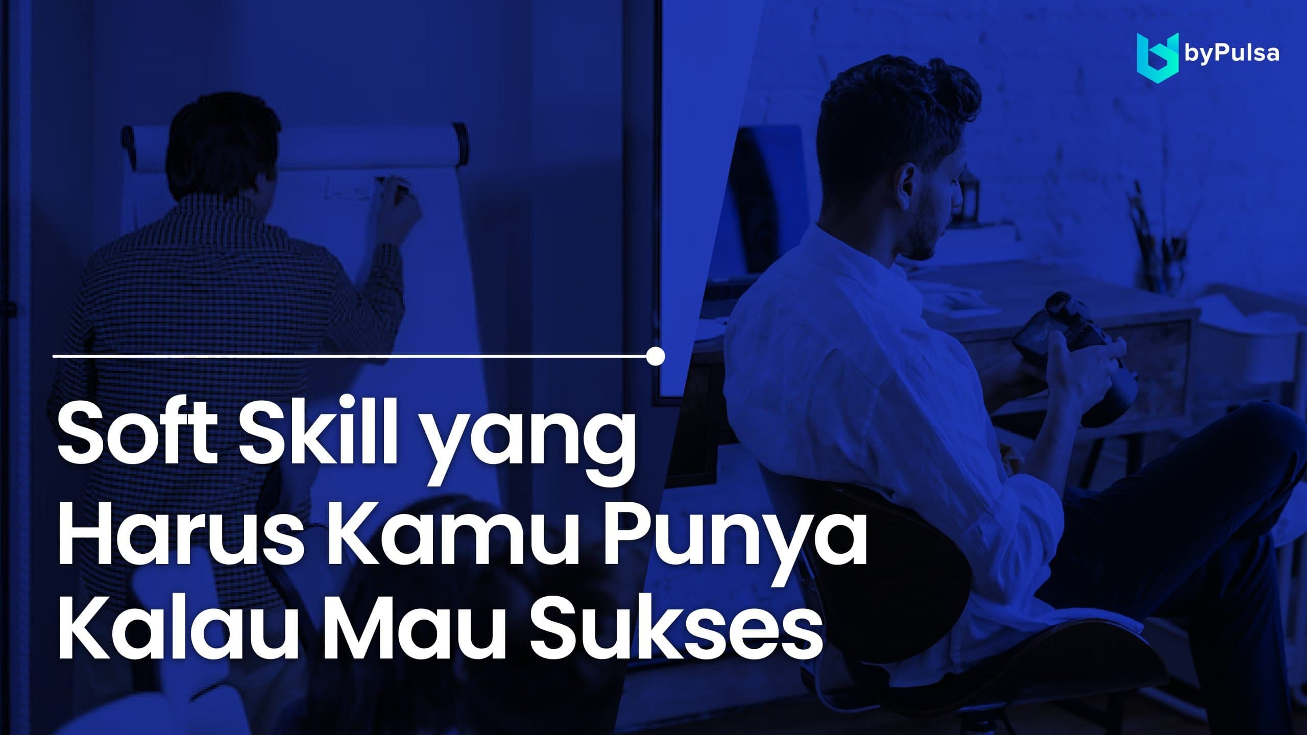 3 Soft Skill yang harus dimiliki agar peluang karirmu makin besar
